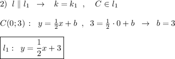 2)\; \; l\parallel l_1\; \; \to \; \; \; k=k_1\; \; ,\; \; \; \; C\in l_1\\\\C(0;3)\, :\; \; y=\frac{1}{2}x+b\; \; ,\; \; 3=\frac{1}{2}\cdot 0+b\; \; \to \; \; b=3\\\\\boxed {l_1:\; \; y=\frac{1}{2}x+3}