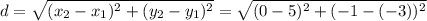 d= \sqrt{ ( x_{2} -x_{1} )^{2} +( y_{2} - y_{1} )^{2} } = \sqrt{ (0-5)^{2} + (-1-(-3))^{2} }