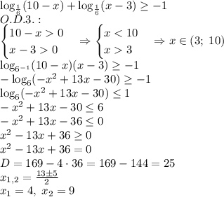 \log_{\frac16}(10-x)+\log_{\frac16}(x-3)\geq-1\\O.D.3.:\\\begin{cases}10-x0\\x-30\end{cases}\Rightarrow\begin{cases}x3\end{cases}\Rightarrow x\in(3;\;10)\\\log_{6^{-1}}(10-x)(x-3)\geq-1\\-\log_6(-x^2+13x-30)\geq-1\\\log_6(-x^2+13x-30)\leq1\\-x^2+13x-30\leq6\\-x^2+13x-36\leq0\\x^2-13x+36\geq0\\x^2-13x+36=0\\D=169-4\cdot36=169-144=25\\x_{1,2}=\frac{13\pm5}2\\x_1=4,\;x_2=9