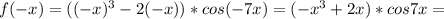 f(-x)=((-x)^3-2(-x))*cos(-7x)=(-x^3+2x)*cos7x=