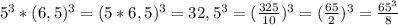 5^3*(6,5)^3 = (5*6,5)^3 = 32,5^3 = (\frac{325}{10})^3 = (\frac{65}{2})^3 = \frac{65^3}{8}