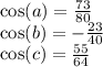 \cos(a) = \frac{73}{80} \\ \cos(b) = - \frac{23}{40} \\ \cos(c) = \frac{55}{64}