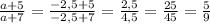 \frac{a+5}{a+7}=\frac{-2,5+5}{-2,5+7}=\frac{2,5}{4,5}=\frac{25}{45}= \frac{5}{9}