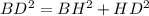 BD^2 = BH^2 + HD^2