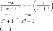 \displaystyle \frac{-x}{(-x)^2+1}=-\left( \frac{x}{x^2+1} \right) \\\\ \frac{-x}{x^2+1}= \frac{-x}{x^2+1} \\\\0=0