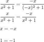 \displaystyle \frac{x}{x^2+1}= \frac{-x}{(-x)^2+1} \\\\ \frac{x}{x^2+1}=\frac{-x}{x^2+1} \\\\x=-x\\\\1=-1