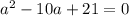 a^2-10a+21=0