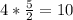 4* \frac{5}{2} =10