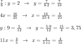 \frac{7}{8} :y=2\; \; \to \; \; y= \frac{7}{8\cdot 2} =\frac{7}{16}\\\\4x= \frac{16}{25} \; \; \to \; \; x= \frac{16}{25\cdot 4}=\frac{4}{25}\\\\y:9= \frac{5}{12} \; \; \to \; \; y= \frac{5\cdot 9}{12} = \frac{15}{4}=3,75\\\\11x= \frac{4}{5} \; \; \to \; \; x=\frac{4}{5\cdot 11}= \frac{4}{55}