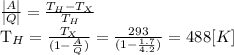 \frac{|A|}{|Q|} = \frac{T_H - T_X}{T_H}&#10;&#10;T_H = \frac{T_X}{(1 - \frac{A}{Q}) } = \frac{293}{(1 - \frac{1.7}{4.2}) } = 488 [K]