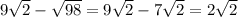 9 \sqrt{2} - \sqrt{98} =9 \sqrt{2} -7 \sqrt{2} =2 \sqrt{2}