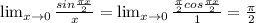 \lim_{x \to 0} \frac{ sin \frac{ \pi x}{2}} {x} = \lim_{x \to 0} \frac{ \frac{ \pi}{2}cos \frac{ \pi x}{2}} {1} = \frac{ \pi}{2}