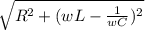 \sqrt{R^2+(wL- \frac{1}{wC})^2