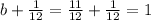 b+ \frac{1}{12}= \frac{11}{12} + \frac{1}{12} =1