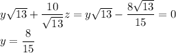 y\sqrt{13}+\dfrac{10}{\sqrt{13}}z=y\sqrt{13}-\dfrac{8\sqrt{13}}{15}=0\\y=\dfrac{8}{15}