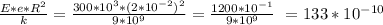 \frac{E * e * R^{2} }{k} = \frac{300 * 10^{3} * (2 * 10^{-2} )^{2} }{ 9* 10^{9} } = \frac{1200 * 10^{-1} }{9 * 10^{9} } ~ = 133 * 10^{-10}