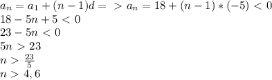 a_{n} = a_{1} + (n-1)d =\ \textgreater \ a_{n} = 18 + (n-1)*(-5) \ \textless \ 0 \\ &#10;18 -5n+5 \ \textless \ 0 \\&#10;23 -5n\ \textless \ 0 \\&#10;5n\ \textgreater \ 23 \\ &#10;n\ \textgreater \ \frac{23}{5} \\ &#10;n\ \textgreater \ 4,6 \\ &#10;