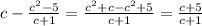 c - \frac{c^2-5}{c+1} = \frac{c^2+c-c^2+5}{c+1} = \frac{c+5}{c+1}