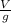 \frac{V}{g}