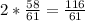 2* \frac{58}{61}= \frac{116}{61}