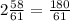 2 \frac{58}{61}= \frac{180}{61}