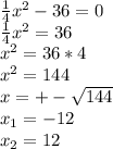 \frac{1}{4} x^{2} -36=0 \\ \frac{1}{4} x^{2}=36 \\ x^{2} =36*4 \\ x^{2} =144 \\ x=+- \sqrt{144} \\ x_1=-12 \\ x_2=12