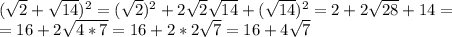 ( \sqrt{2}+\sqrt{14} )^2=(\sqrt{2})^2+2\sqrt{2}\sqrt{14}+(\sqrt{14})^2=2+2 \sqrt{28}+14= \\ =16+2 \sqrt{4*7}=16+2*2 \sqrt{7}=16+4 \sqrt{7}