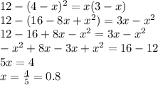 12-(4-x)^2=x(3-x) \\ 12-(16-8x+x^2)=3x-x^2 \\ 12-16+8x-x^2=3x-x^2 \\ -x^2+8x-3x+x^2=16-12 \\ 5x=4 \\ x= \frac{4}{5} =0.8