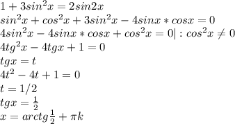 1+3 sin ^{2} x=2 sin 2x \\ sin ^{2} x+cos ^{2} x +3 sin ^{2} x-4sinx *cos x=0 \\ 4 sin ^{2} x-4sinx *cos x+cos ^{2} x=0 | : cos ^{2} x \neq 0 \\ 4tg ^{2} x-4tg x+1=0 \\ tgx=t \\ 4t ^{2} -4t+1=0 \\ t =1/2 \\ tg x= \frac{1}{2} \\ x=arctg \frac{1}{2} + \pi k