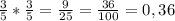 \frac{3}{5} * \frac{3}{5}= \frac{9}{25}= \frac{36}{100}= 0,36