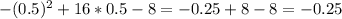 -(0.5)^2+16*0.5-8=-0.25+8-8=-0.25