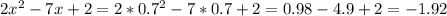 2x^2-7x+2=2*0.7^2-7*0.7+2=0.98-4.9+2=-1.92