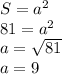 S=a^2 \\ 81=a^2 \\ a= \sqrt{81} \\ a=9 \\