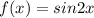 f(x)=sin2x