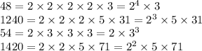 48 =2 \times 2 \times 2 \times 2 \times 3 = {2}^{4} \times 3 \\ 1240 = 2 \times 2 \times 2 \times 5 \times 31 = {2}^{3} \times 5 \times 31 \\ 54 = 2 \times 3 \times 3 \times 3 = 2 \times {3}^{3} \\ 1420= 2 \times 2 \times 5 \times 71 = {2}^{2} \times 5 \times 71