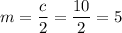 m=\dfrac{c}{2}=\dfrac{10}{2}=5