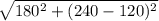 \sqrt{180^2+(240-120)^2}