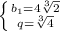 \left \{ {{b_1={4 \sqrt[3]{2} }{ } \atop {q= \sqrt[3]{4} }} \right.