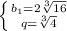 \left \{ {{b_1={2 \sqrt[3]{16} }{ } \atop {q= \sqrt[3]{4} }} \right.