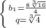 \left \{ {{b_1= \frac{8 \sqrt[3]{16} }{4 } \atop {q= \sqrt[3]{4} }} \right.