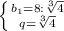 \left \{ {{b_1=8: \sqrt[3]{4}} \atop {q= \sqrt[3]{4} }} \right.