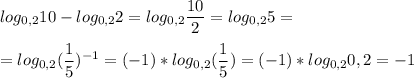 \displaystyle log_{0,2}10-log_{0,2}2 =log_{0,2} {\frac{10}{2} } =log_{0,2}5=\\\\=log_{0,2}(\frac{1}{5} )^{-1}=(-1)*log_{0,2}(\frac{1}{5} )=(-1)*log_{0,2}0,2=-1