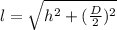 l=\sqrt{h^{2} + (\frac{D}{2})^{2} }