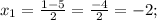 x_1= \frac{1-5}{2}= \frac{-4}{2}=-2;