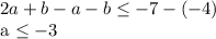 \displaystyle 2a+b-a-b \leq -7-(-4)&#10;&#10;a \leq -3