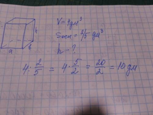 Обьём прямоугольного параллепипеда равен 4 дм (в кубе) площадь основания ровна 2/5 (в квадрате) како