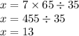 x = 7 \times 65 \div 35 \\ x = 455 \div 35 \\ x = 13