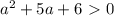 a^2+5a+6\ \textgreater \ 0