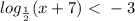 log_{ \frac{1}{2} } } (x+7) \ \textless \ -3