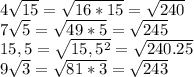 4 \sqrt{15}= \sqrt{16*15}= \sqrt{240} \\ 7 \sqrt{5}= \sqrt{49*5}= \sqrt{245} \\ 15,5= \sqrt{15,5^2}= \sqrt{240.25} \\ 9 \sqrt{3}= \sqrt{81*3}= \sqrt{243} \\